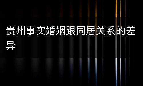 贵州事实婚姻跟同居关系的差异