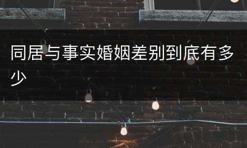 同居与事实婚姻差别到底有多少