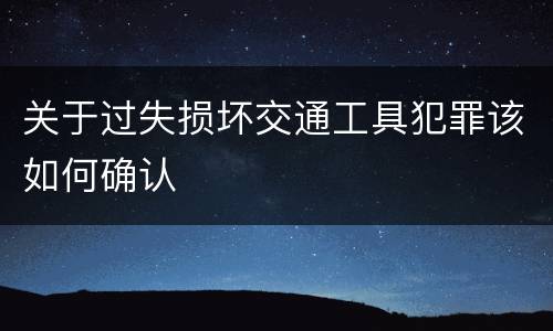 关于过失损坏交通工具犯罪该如何确认