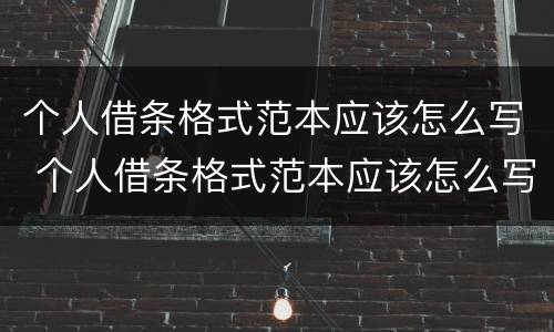 个人借条格式范本应该怎么写 个人借条格式范本应该怎么写图片