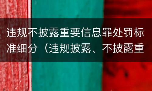 违规不披露重要信息罪处罚标准细分（违规披露、不披露重要信息罪的罚金）