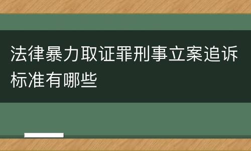 法律暴力取证罪刑事立案追诉标准有哪些