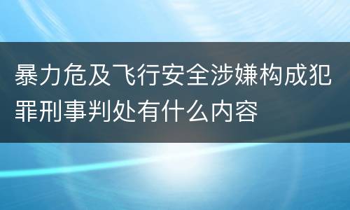暴力危及飞行安全涉嫌构成犯罪刑事判处有什么内容
