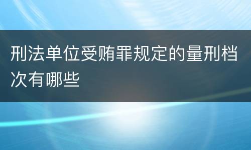 刑法单位受贿罪规定的量刑档次有哪些