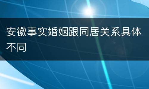安徽事实婚姻跟同居关系具体不同