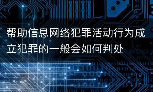 帮助信息网络犯罪活动行为成立犯罪的一般会如何判处