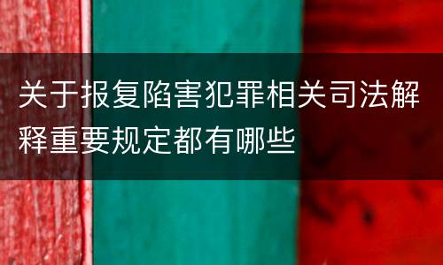 关于报复陷害犯罪相关司法解释重要规定都有哪些