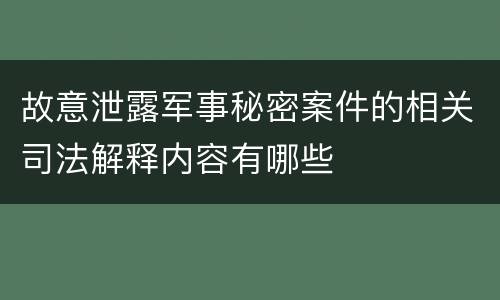 故意泄露军事秘密案件的相关司法解释内容有哪些