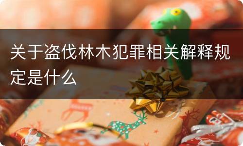 关于盗伐林木犯罪相关解释规定是什么