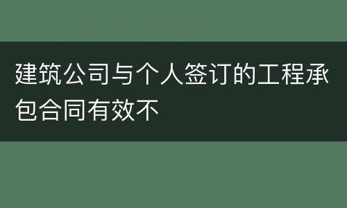建筑公司与个人签订的工程承包合同有效不
