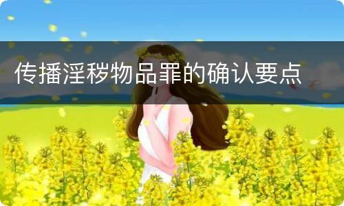 传播淫秽物品罪的确认要点