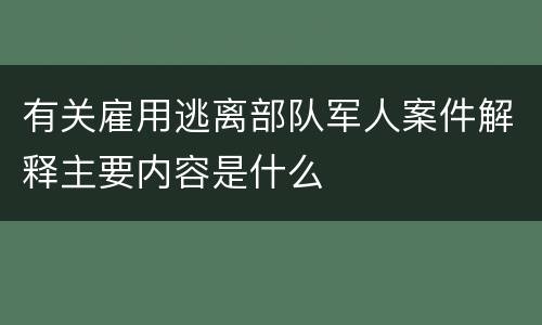 有关雇用逃离部队军人案件解释主要内容是什么