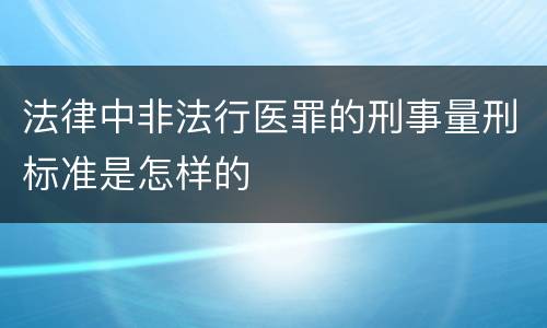 法律中非法行医罪的刑事量刑标准是怎样的