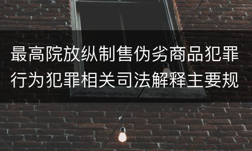 最高院放纵制售伪劣商品犯罪行为犯罪相关司法解释主要规定包括什么