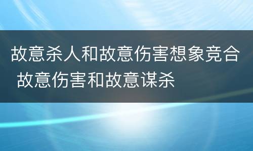 故意杀人和故意伤害想象竞合 故意伤害和故意谋杀