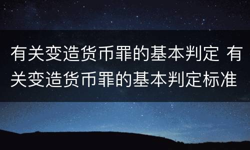有关变造货币罪的基本判定 有关变造货币罪的基本判定标准