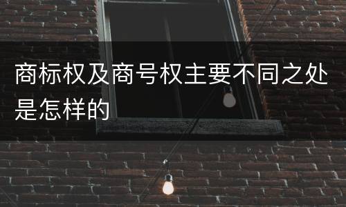商标权及商号权主要不同之处是怎样的