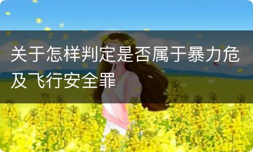 关于怎样判定是否属于暴力危及飞行安全罪