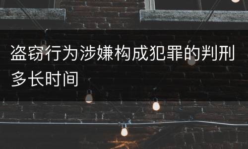 盗窃行为涉嫌构成犯罪的判刑多长时间