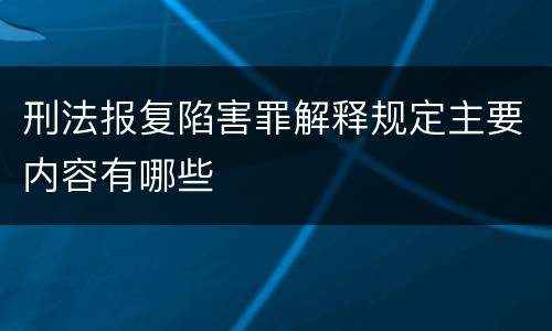 刑法报复陷害罪解释规定主要内容有哪些