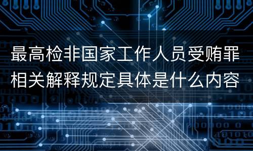 最高检非国家工作人员受贿罪相关解释规定具体是什么内容