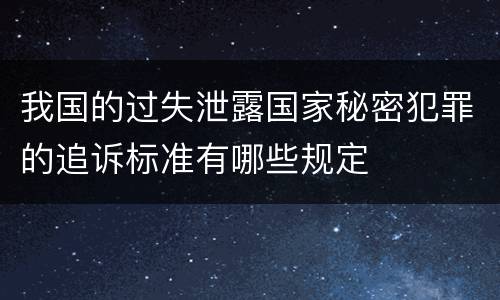 我国的过失泄露国家秘密犯罪的追诉标准有哪些规定