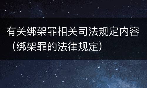 有关绑架罪相关司法规定内容（绑架罪的法律规定）