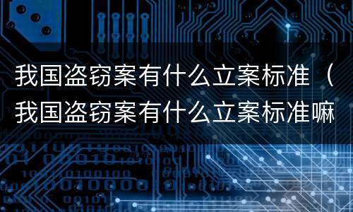 我国盗窃案有什么立案标准（我国盗窃案有什么立案标准嘛）