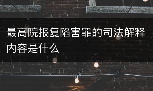 最高院报复陷害罪的司法解释内容是什么