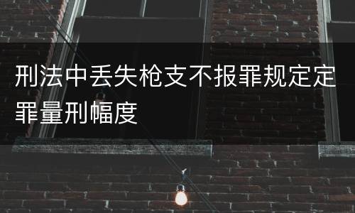 刑法中丢失枪支不报罪规定定罪量刑幅度