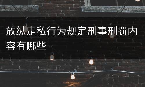 放纵走私行为规定刑事刑罚内容有哪些