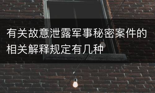有关故意泄露军事秘密案件的相关解释规定有几种