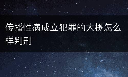 传播性病成立犯罪的大概怎么样判刑