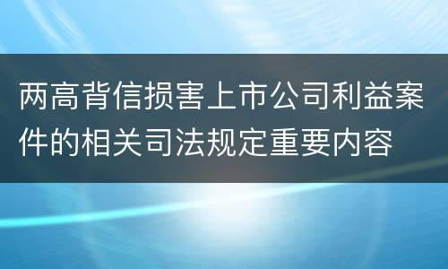 两高背信损害上市公司利益案件的相关司法规定重要内容