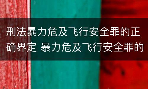 刑法暴力危及飞行安全罪的正确界定 暴力危及飞行安全罪的客观要件