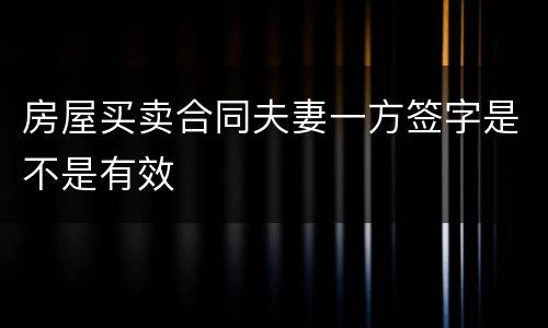 房屋买卖合同夫妻一方签字是不是有效