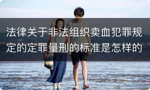 法律关于非法组织卖血犯罪规定的定罪量刑的标准是怎样的