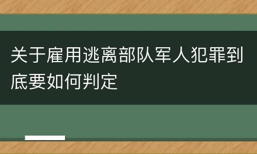 关于雇用逃离部队军人犯罪到底要如何判定