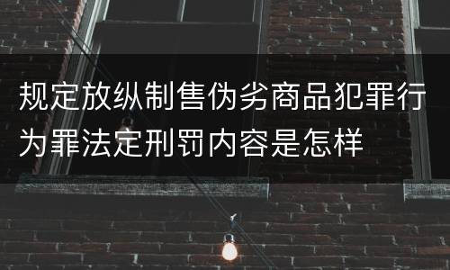 规定放纵制售伪劣商品犯罪行为罪法定刑罚内容是怎样