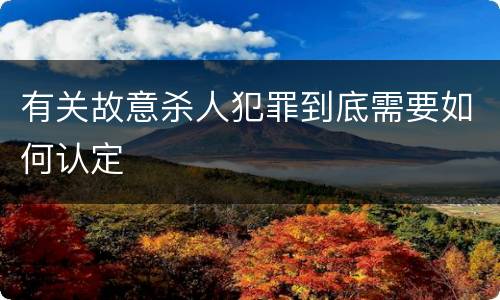 有关故意杀人犯罪到底需要如何认定