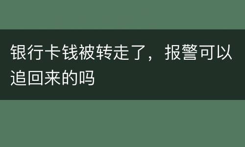 银行卡钱被转走了，报警可以追回来的吗