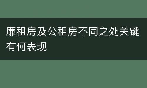 廉租房及公租房不同之处关键有何表现