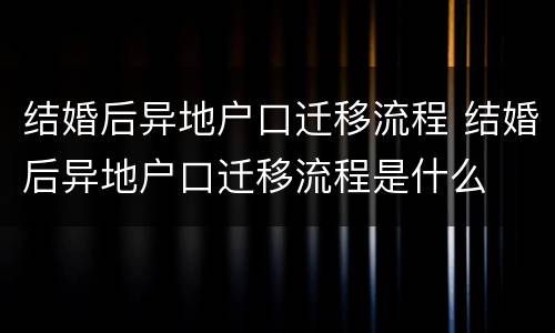 结婚后异地户口迁移流程 结婚后异地户口迁移流程是什么