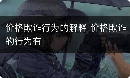价格欺诈行为的解释 价格欺诈的行为有