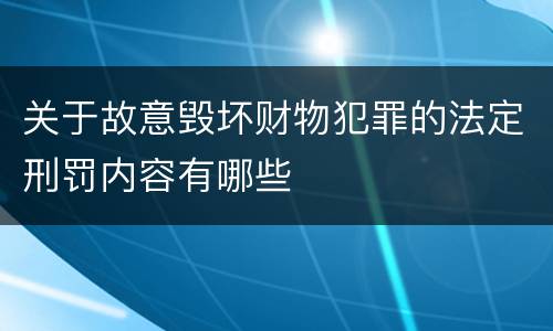关于故意毁坏财物犯罪的法定刑罚内容有哪些