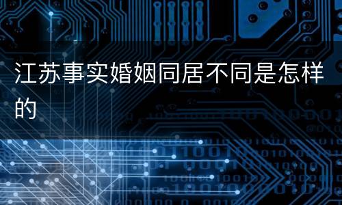 江苏事实婚姻同居不同是怎样的