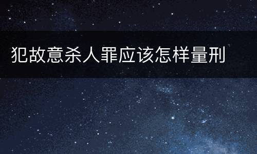 犯故意杀人罪应该怎样量刑