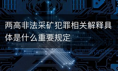 两高非法采矿犯罪相关解释具体是什么重要规定