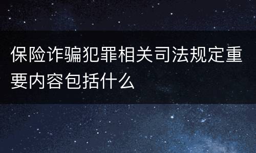 保险诈骗犯罪相关司法规定重要内容包括什么