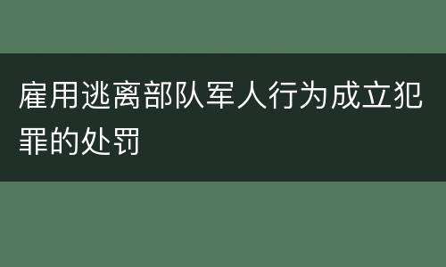 雇用逃离部队军人行为成立犯罪的处罚